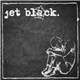 Jet Black. - Jet Black.